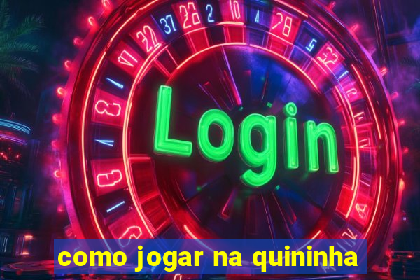 como jogar na quininha